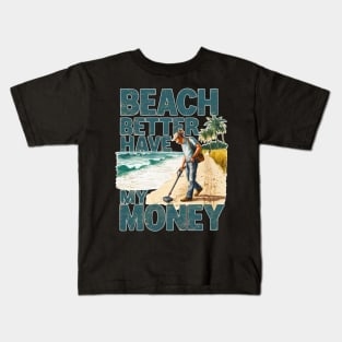 Beach better have my money, fun summer vacation travel memes tee Kids T-Shirt